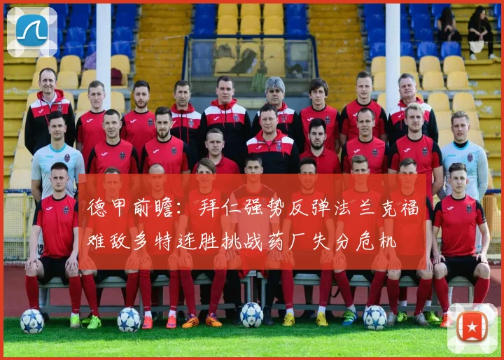 德甲前瞻：拜仁强势反弹法兰克福难敌多特连胜挑战药厂失分危机